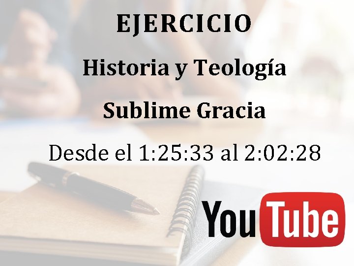 EJERCICIO Historia y Teología Sublime Gracia Desde el 1: 25: 33 al 2: 02: