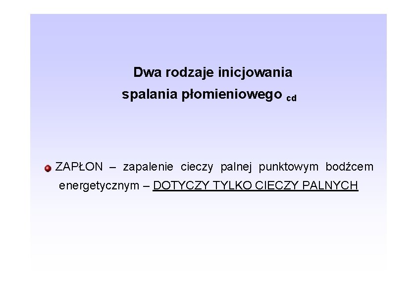 Dwa rodzaje inicjowania spalania płomieniowego cd ZAPŁON – zapalenie cieczy palnej punktowym bodźcem energetycznym