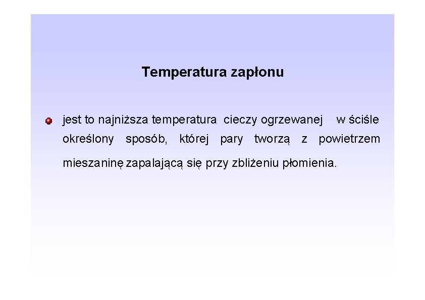 Temperatura zapłonu jest to najniższa temperatura cieczy ogrzewanej w ściśle określony sposób, której pary