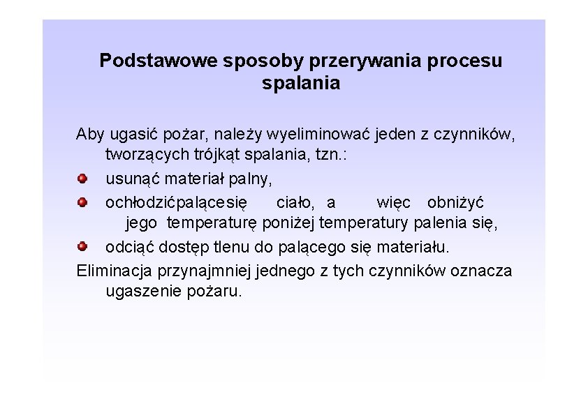 Podstawowe sposoby przerywania procesu spalania Aby ugasić pożar, należy wyeliminować jeden z czynników, tworzących