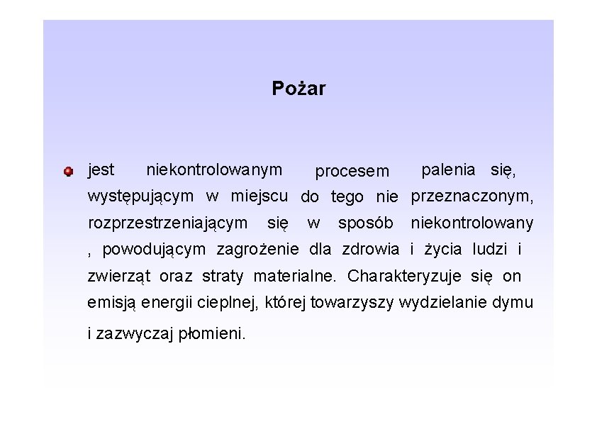 Pożar jest niekontrolowanym palenia się, procesem występującym w miejscu do tego nie przeznaczonym, rozprzestrzeniającym