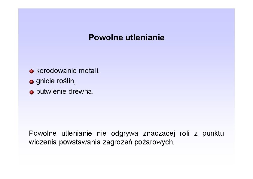 Powolne utlenianie korodowanie metali, gnicie roślin, butwienie drewna. Powolne utlenianie odgrywa znaczącej roli z