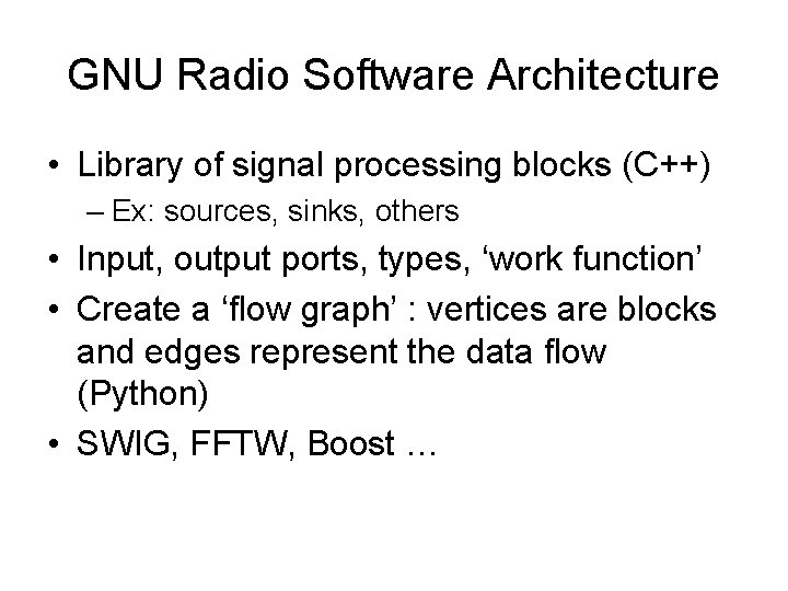GNU Radio Software Architecture • Library of signal processing blocks (C++) – Ex: sources,