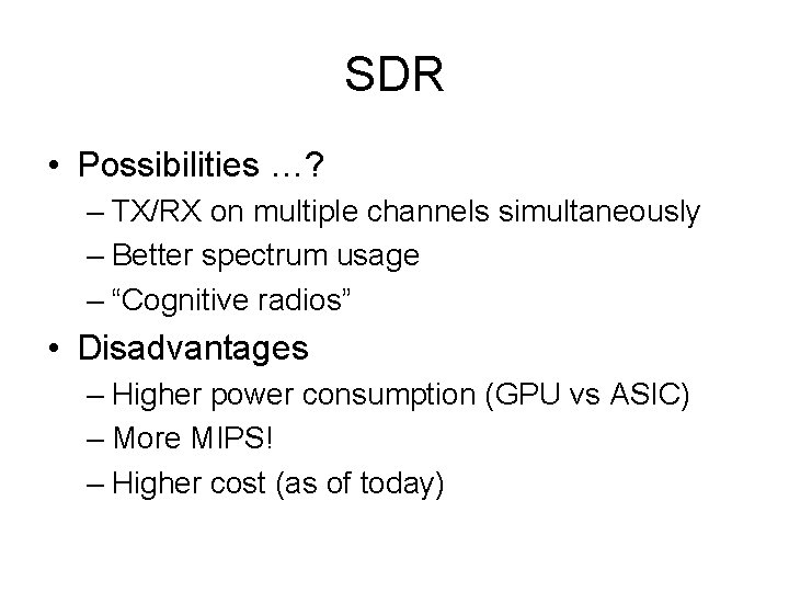 SDR • Possibilities …? – TX/RX on multiple channels simultaneously – Better spectrum usage