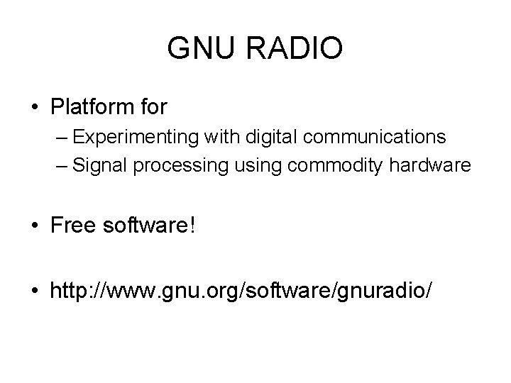 GNU RADIO • Platform for – Experimenting with digital communications – Signal processing using