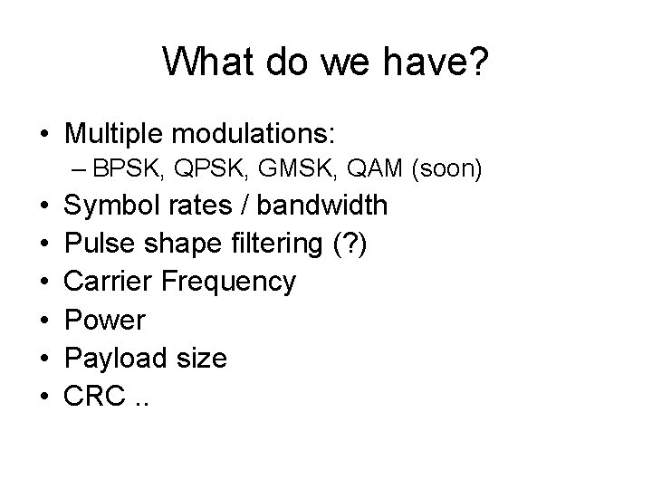 What do we have? • Multiple modulations: – BPSK, QPSK, GMSK, QAM (soon) •