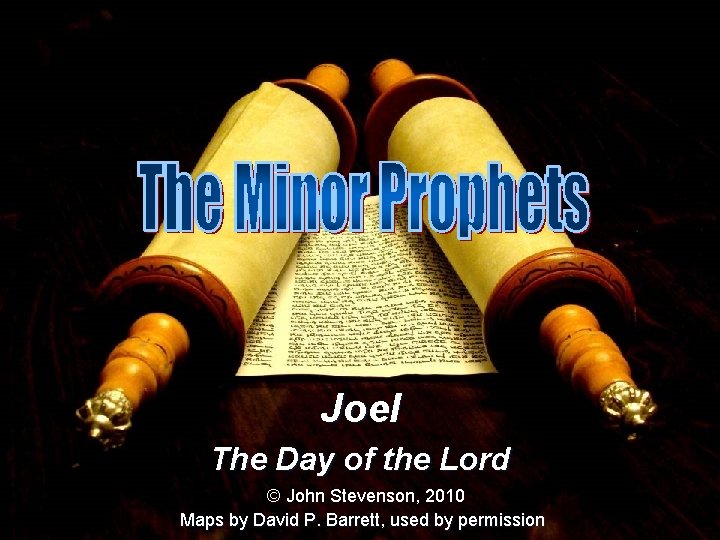 Joel The Day of the Lord © John Stevenson, 2010 Maps by David P.