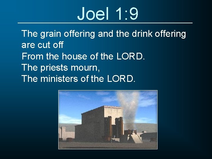 Joel 1: 9 The grain offering and the drink offering are cut off From