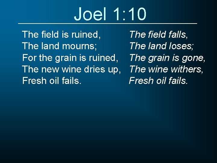 Joel 1: 10 The field is ruined, The land mourns; For the grain is