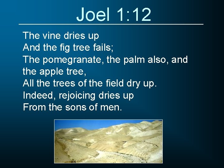 Joel 1: 12 The vine dries up And the fig tree fails; The pomegranate,