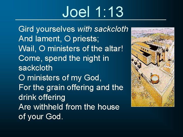 Joel 1: 13 Gird yourselves with sackcloth And lament, O priests; Wail, O ministers