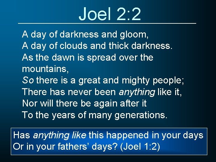 Joel 2: 2 A day of darkness and gloom, A day of clouds and