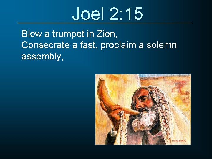 Joel 2: 15 Blow a trumpet in Zion, Consecrate a fast, proclaim a solemn