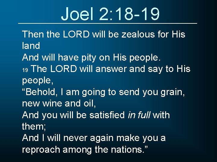 Joel 2: 18 -19 Then the LORD will be zealous for His land And