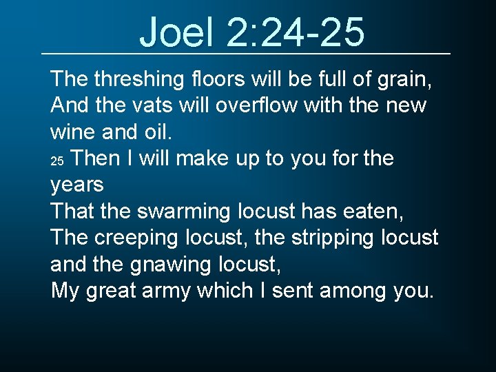 Joel 2: 24 -25 The threshing floors will be full of grain, And the