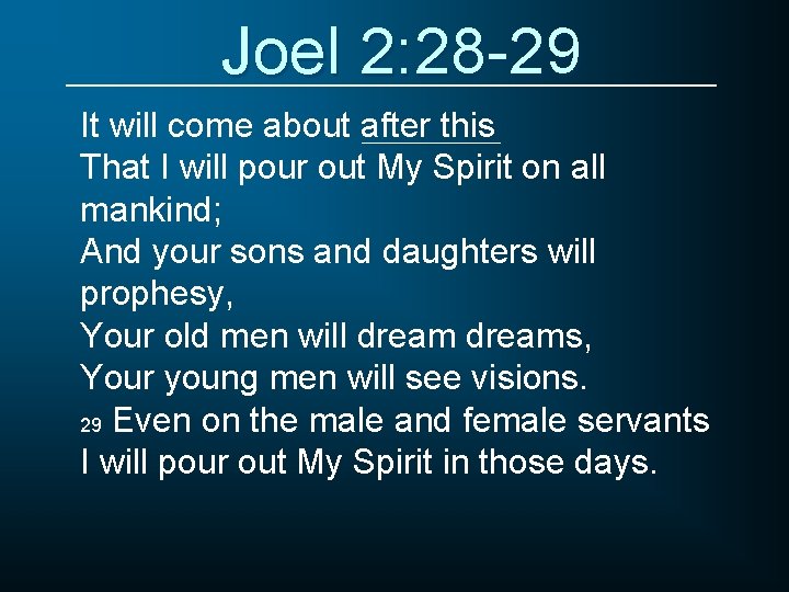 Joel 2: 28 -29 It will come about after this That I will pour