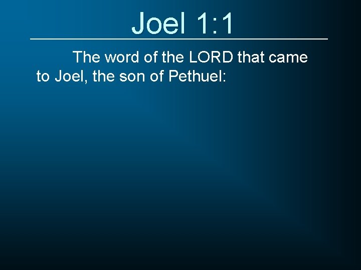 Joel 1: 1 The word of the LORD that came to Joel, the son