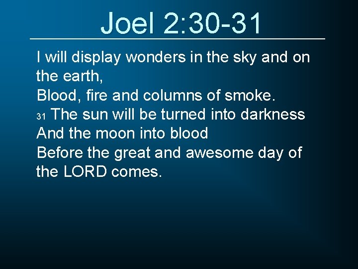 Joel 2: 30 -31 I will display wonders in the sky and on the