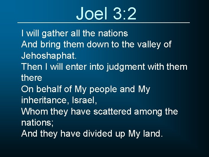 Joel 3: 2 I will gather all the nations And bring them down to