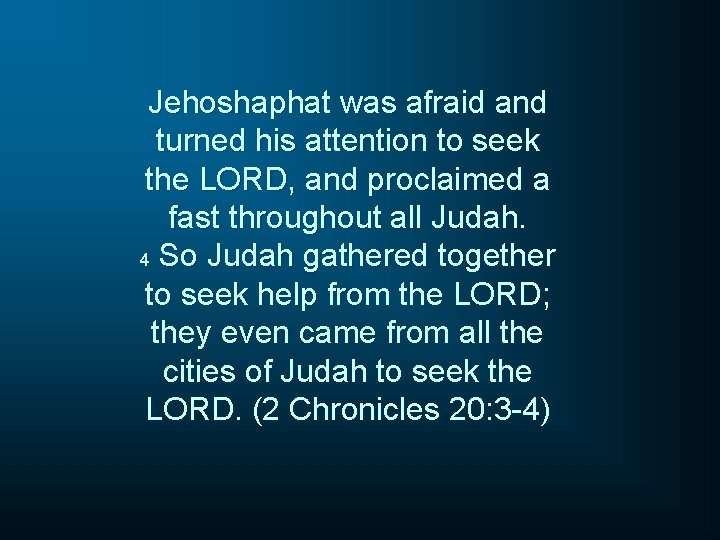 Jehoshaphat was afraid and turned his attention to seek the LORD, and proclaimed a