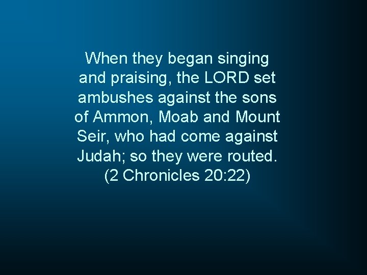 When they began singing and praising, the LORD set ambushes against the sons of