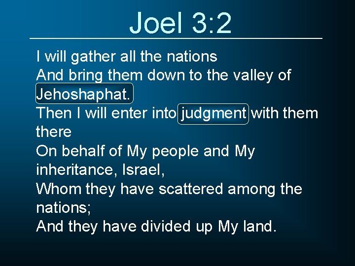 Joel 3: 2 I will gather all the nations And bring them down to