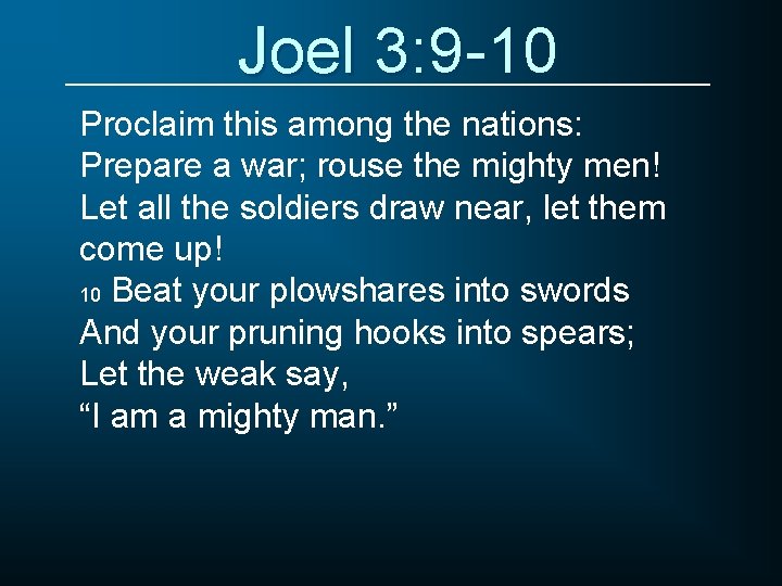 Joel 3: 9 -10 Proclaim this among the nations: Prepare a war; rouse the