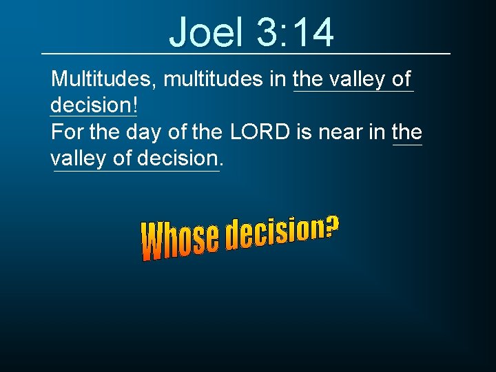 Joel 3: 14 Multitudes, multitudes in the valley of decision! For the day of
