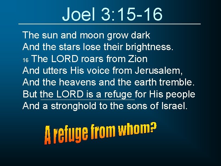 Joel 3: 15 -16 The sun and moon grow dark And the stars lose