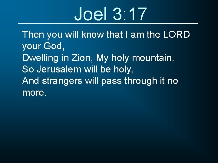 Joel 3: 17 Then you will know that I am the LORD your God,