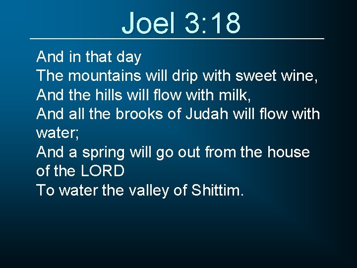 Joel 3: 18 And in that day The mountains will drip with sweet wine,