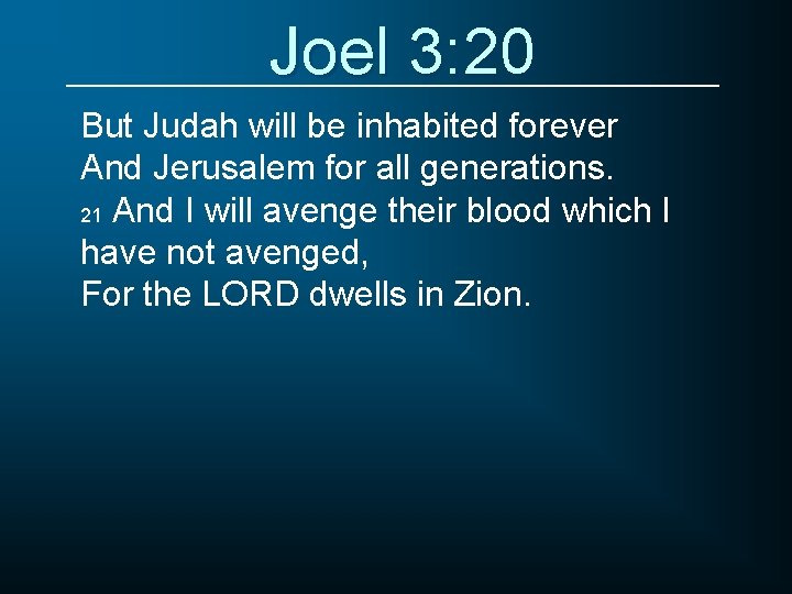 Joel 3: 20 But Judah will be inhabited forever And Jerusalem for all generations.