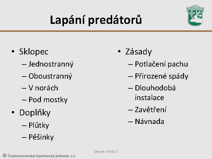 Lapání predátorů • Sklopec • Zásady – Jednostranný – Oboustranný – V norách – Lapání predátorů • Sklopec • Zásady – Jednostranný – Oboustranný – V norách –