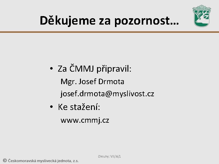 Děkujeme za pozornost… • Za ČMMJ připravil: Mgr. Josef Drmota josef. drmota@myslivost. cz • Děkujeme za pozornost… • Za ČMMJ připravil: Mgr. Josef Drmota josef. drmota@myslivost. cz •
