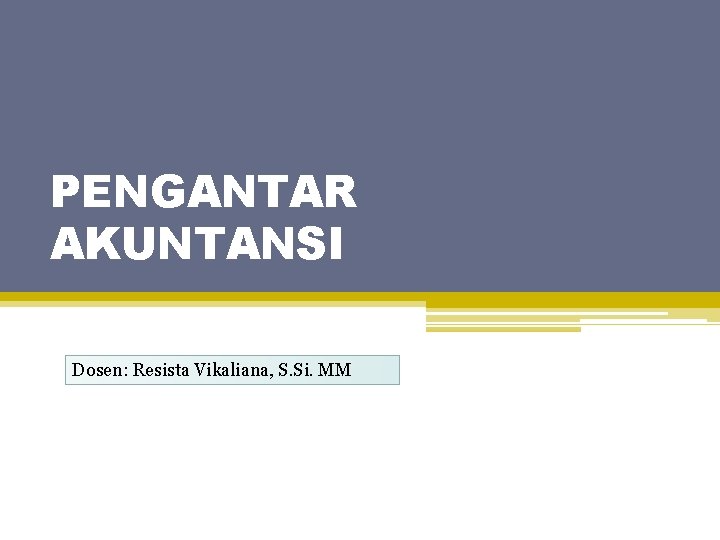 PENGANTAR AKUNTANSI Dosen: Resista Vikaliana, S. Si. MM 