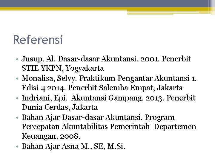 Referensi • Jusup, Al. Dasar-dasar Akuntansi. 2001. Penerbit STIE YKPN, Yogyakarta • Monalisa, Selvy.