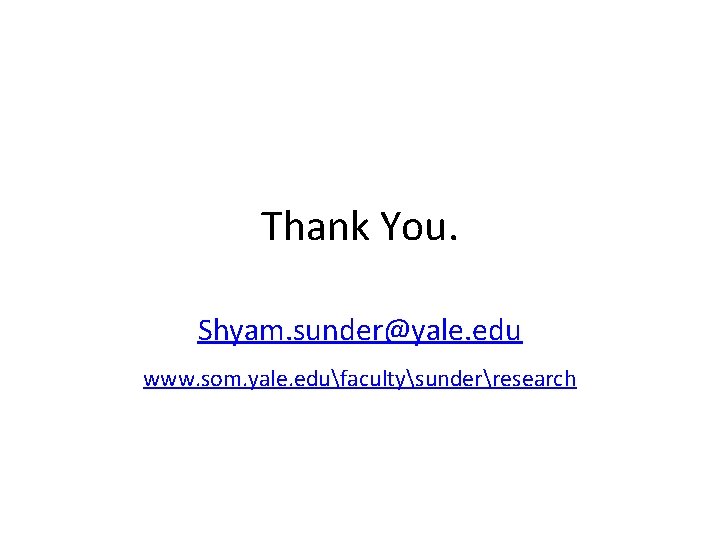 Thank You. Shyam. sunder@yale. edu www. som. yale. edufacultysunderresearch 