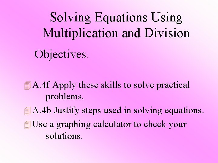 Solving Equations Using Multiplication and Division Objectives: 4 A. 4 f Apply these skills