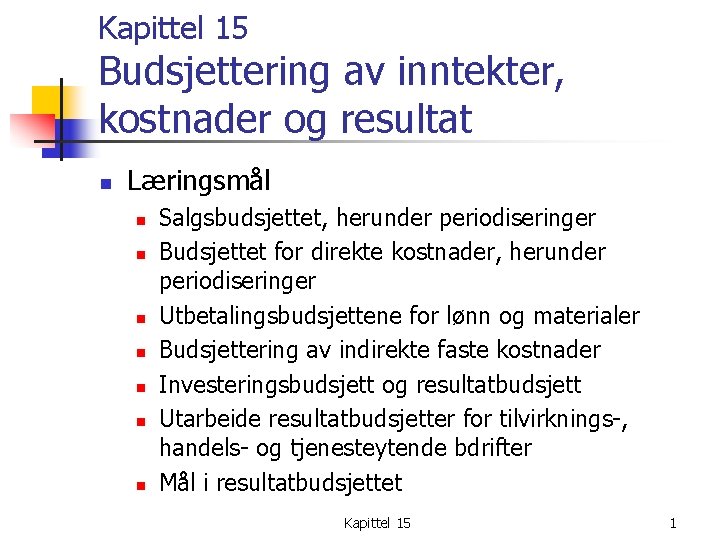 Kapittel 15 Budsjettering av inntekter, kostnader og resultat n Læringsmål n n n n