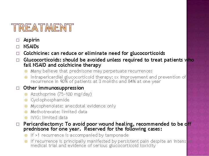 Aspirin NSAIDs Colchicine: can reduce or eliminate need for glucocorticoids Glucocorticoids: should be Aspirin NSAIDs Colchicine: can reduce or eliminate need for glucocorticoids Glucocorticoids: should be