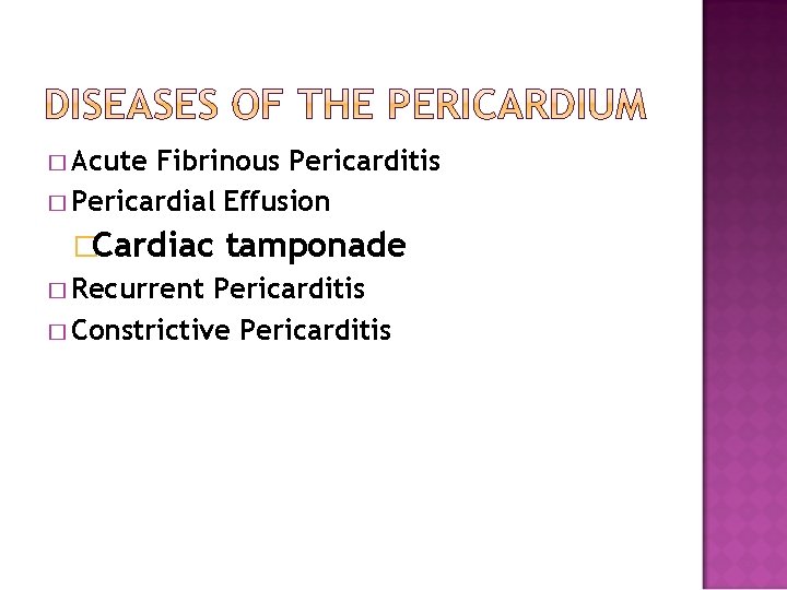 � Acute Fibrinous Pericarditis � Pericardial Effusion �Cardiac tamponade � Recurrent Pericarditis � Constrictive � Acute Fibrinous Pericarditis � Pericardial Effusion �Cardiac tamponade � Recurrent Pericarditis � Constrictive