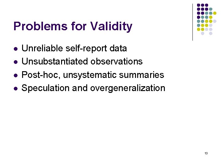 Problems for Validity l l Unreliable self-report data Unsubstantiated observations Post-hoc, unsystematic summaries Speculation