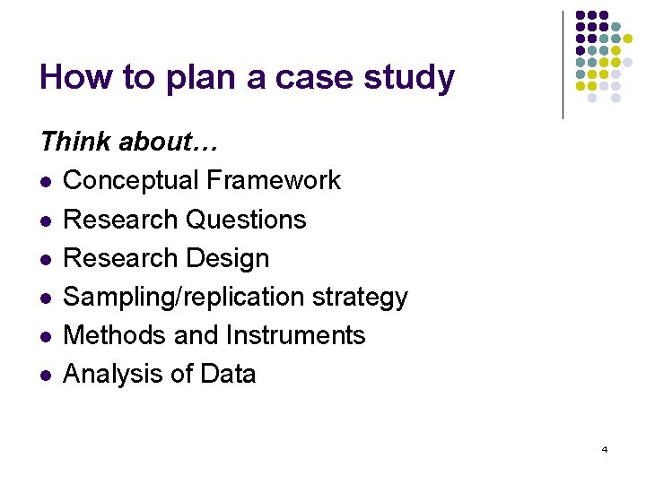 How to plan a case study Think about… l Conceptual Framework l Research Questions