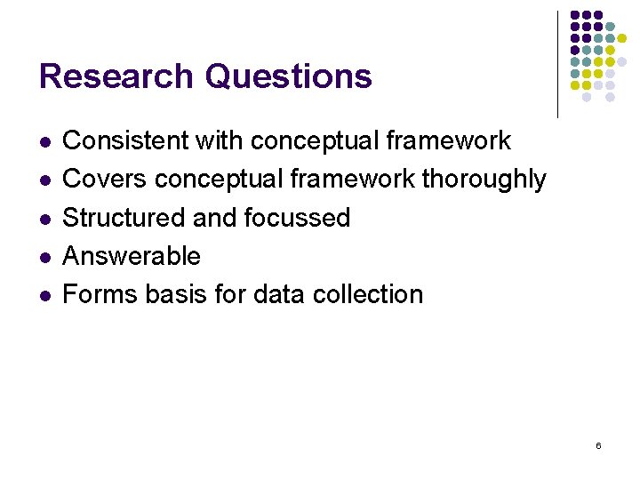 Research Questions l l l Consistent with conceptual framework Covers conceptual framework thoroughly Structured