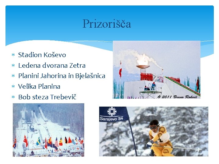 Prizorišča Stadion Koševo Ledena dvorana Zetra Planini Jahorina in Bjelašnica Velika Planina Bob steza