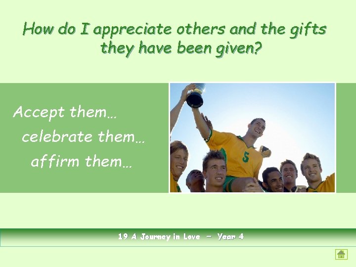 How do I appreciate others and the gifts they have been given? Accept them…