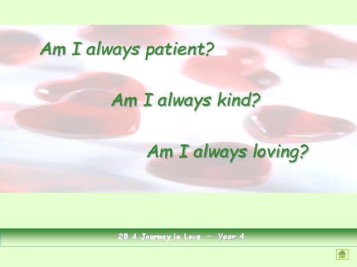 Am I always patient? Am I always kind? Am I always loving? 28 A