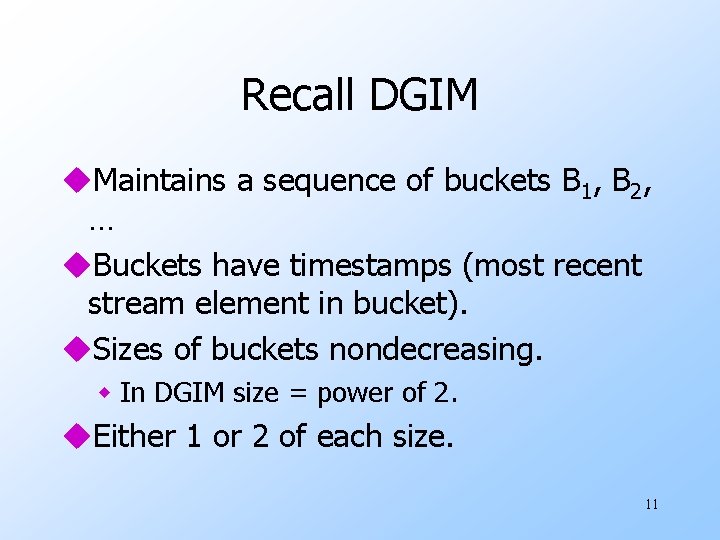 Recall DGIM u. Maintains a sequence of buckets B 1, B 2, … u.