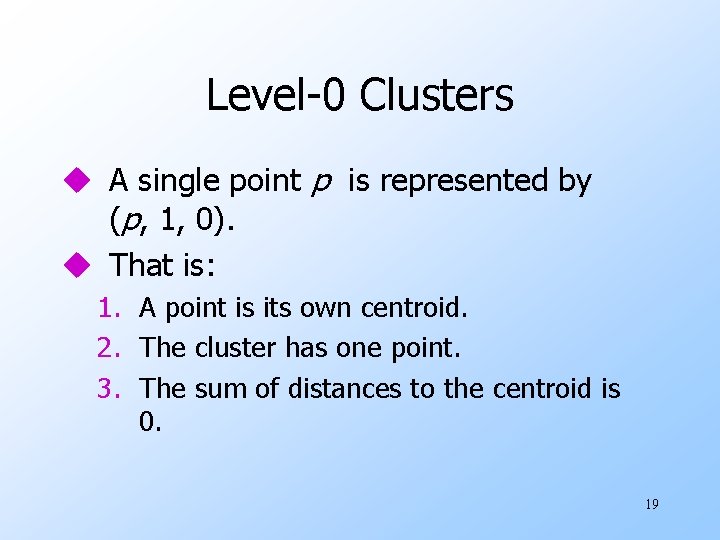 Level-0 Clusters u A single point p is represented by (p, 1, 0). u