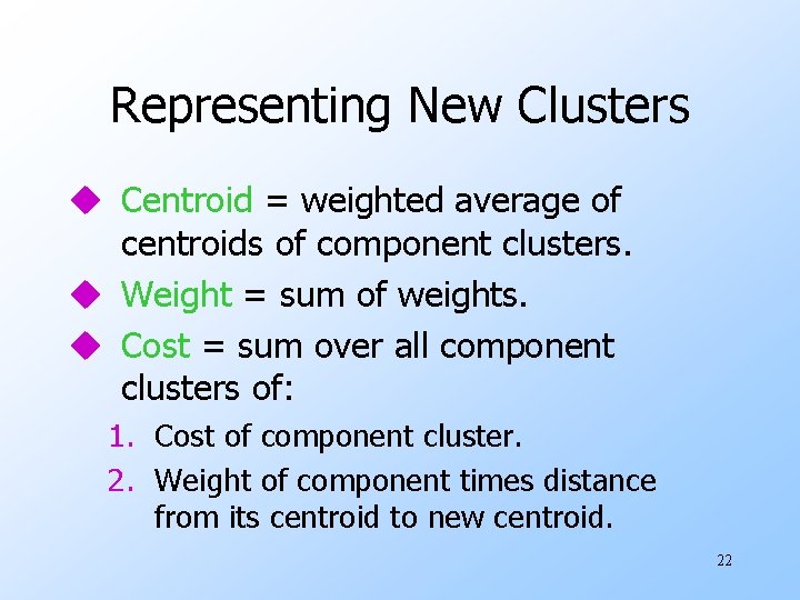 Representing New Clusters u Centroid = weighted average of centroids of component clusters. u